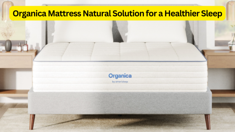 Organica Mattress: The Natural Solution for a Healthier Sleep