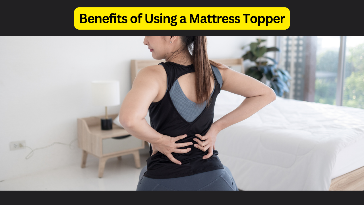 Benefits of Using a Mattress Topper