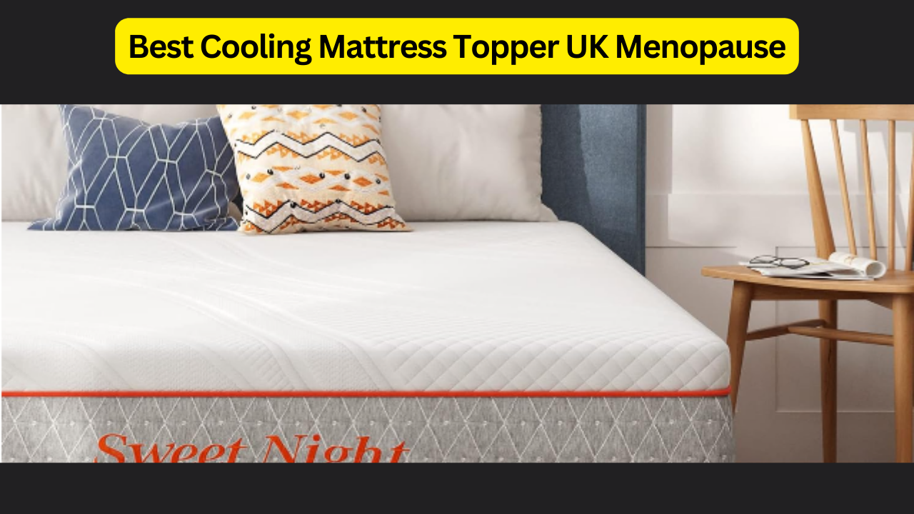 Best Cooling Mattress Topper UK Menopause: Top Picks for Relief and Comfort