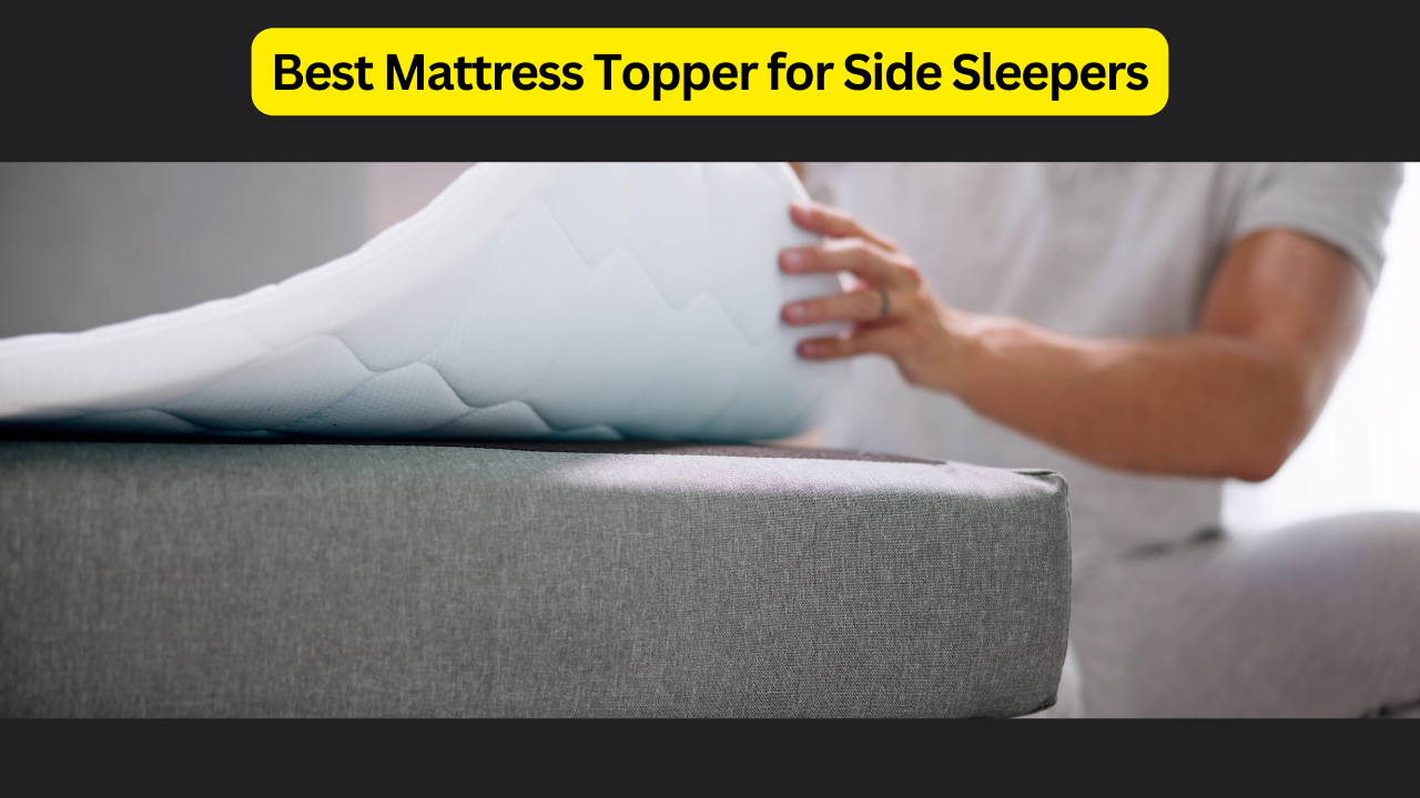 Best Mattress Topper for Side Sleepers: Ultimate Comfort and Support