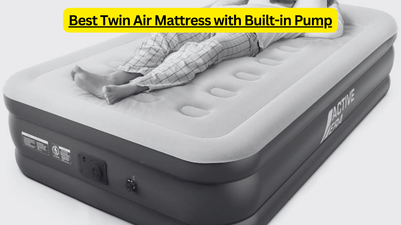 Best Twin Air Mattress with Built-in Pump: Your Ultimate Guide