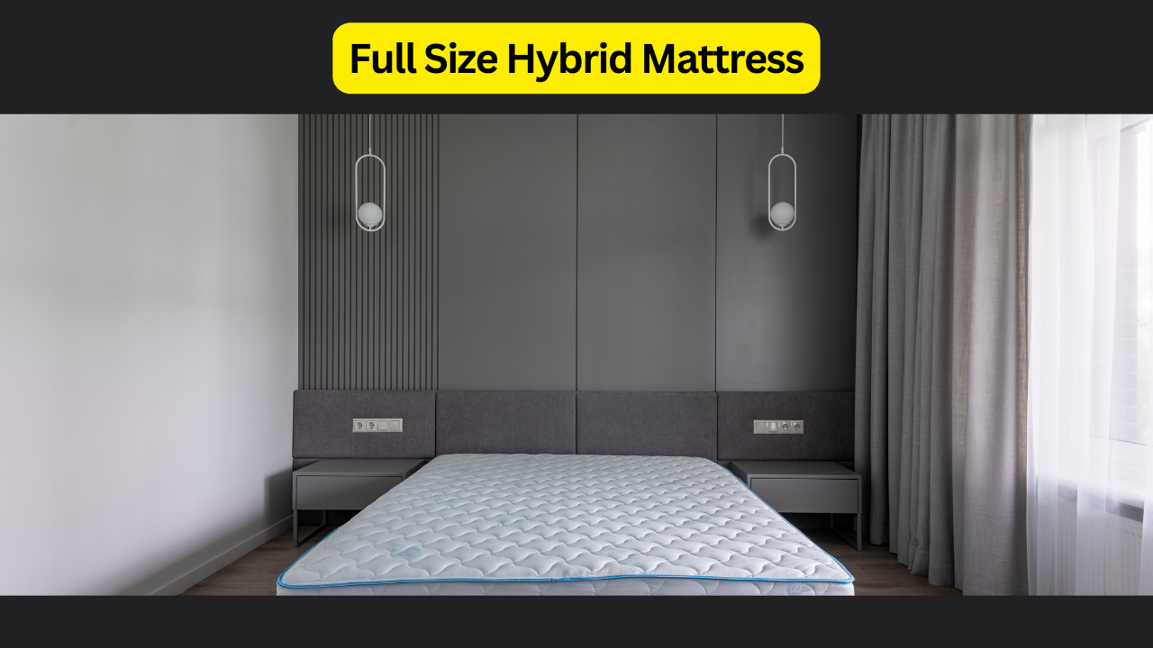 Full Size Hybrid Mattress: The Perfect Blend of Comfort and Support