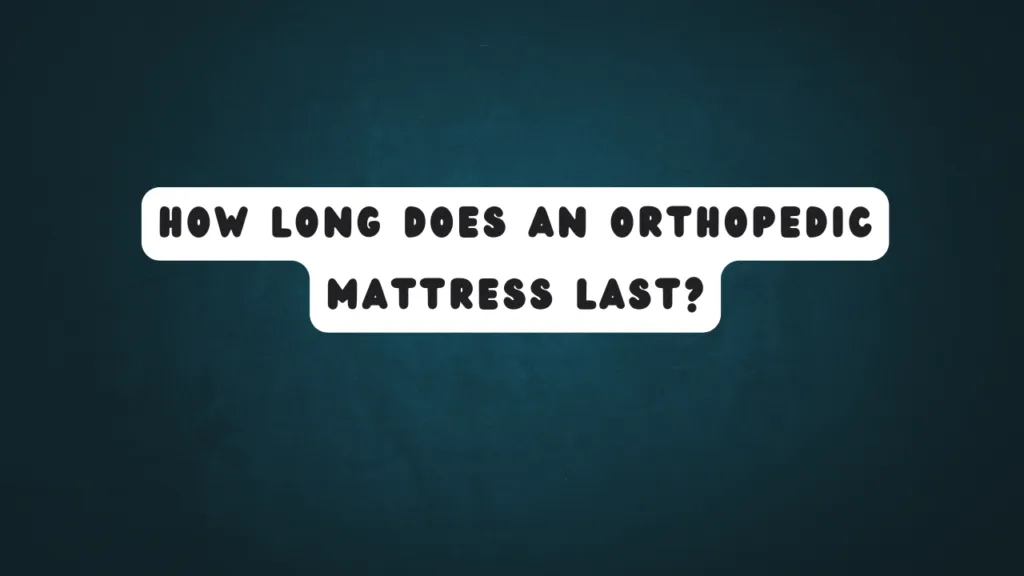 How Long Does an Orthopedic Mattress Last? 1 How Long Does an Orthopedic Mattress Last