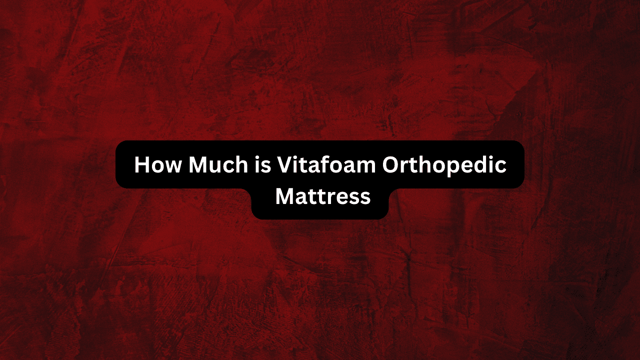 How Much is Vitafoam Orthopedic Mattress: A Comprehensive Guide