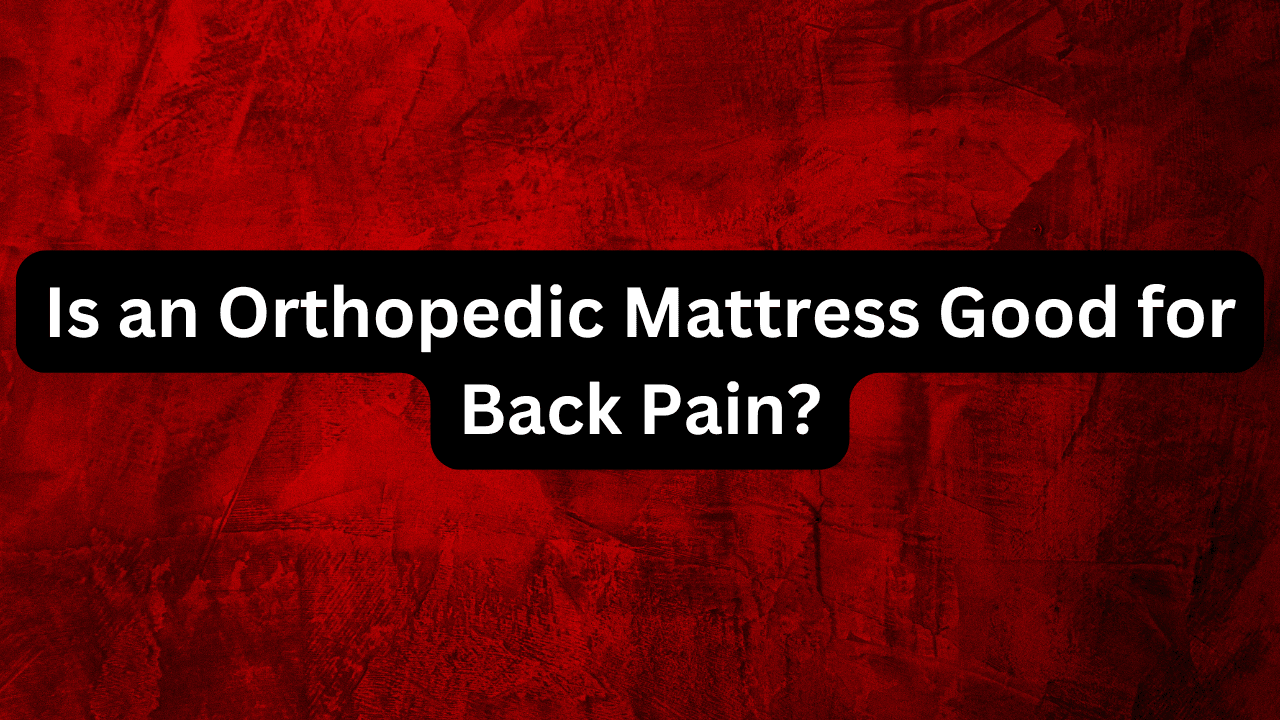 Is an Orthopedic Mattress Good for Back Pain?