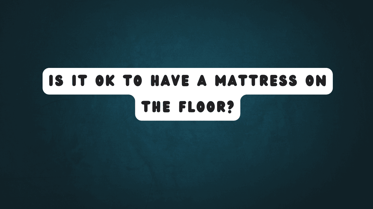 Is it OK to Have a Mattress on the Floor